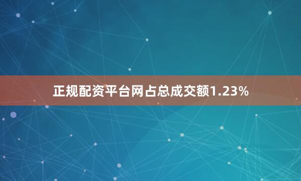 正规配资平台网占总成交额1.23%