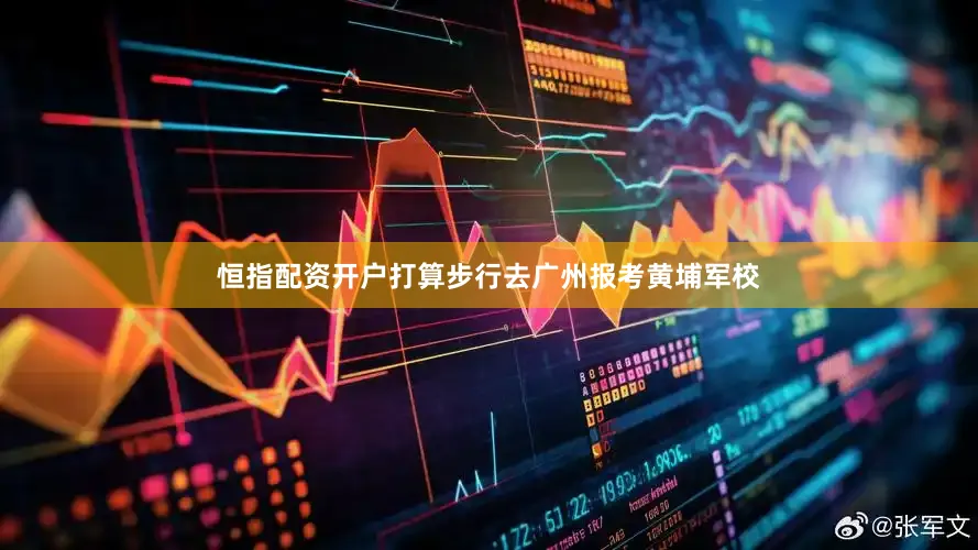 恒指配资开户打算步行去广州报考黄埔军校