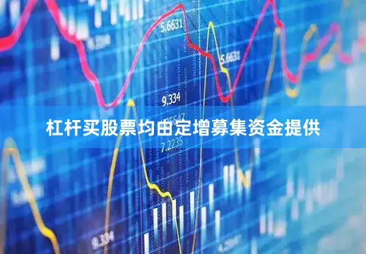 杠杆买股票均由定增募集资金提供