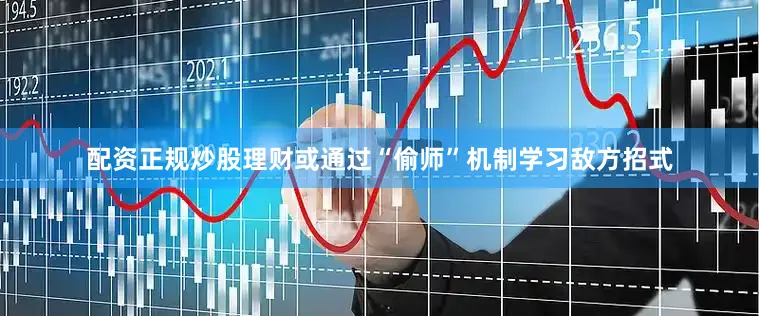 配资正规炒股理财或通过“偷师”机制学习敌方招式