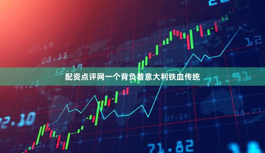 配资点评网一个背负着意大利铁血传统