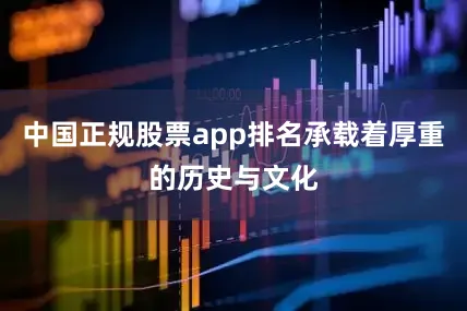 中国正规股票app排名承载着厚重的历史与文化