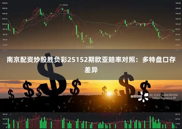 南京配资炒股胜负彩25152期欧亚赔率对照:多特盘口存差异