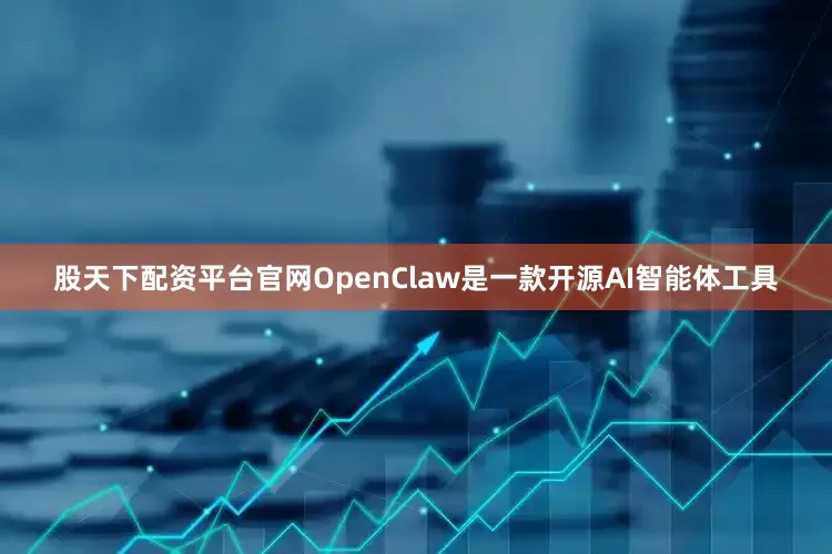 股天下配资平台官网OpenClaw是一款开源AI智能体工具